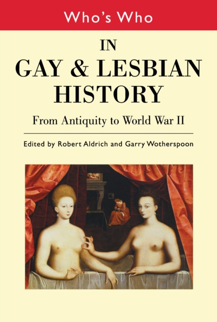 Who's Who in Gay and Lesbian History Vol.1 : From Antiquity to the Mid-Twentieth Century, PDF eBook