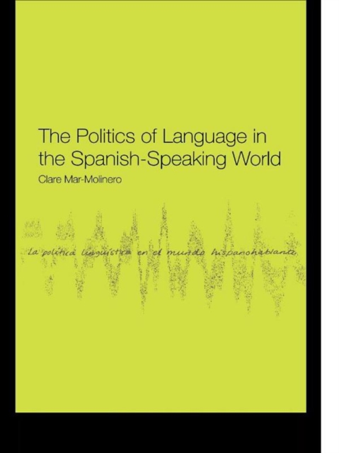 The Politics of Language in the Spanish-Speaking World : From Colonization to Globalization, EPUB eBook