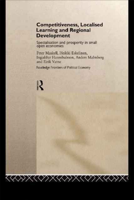 Competitiveness, Localised Learning and Regional Development : Specialization and Prosperity in Small Open Economies, PDF eBook