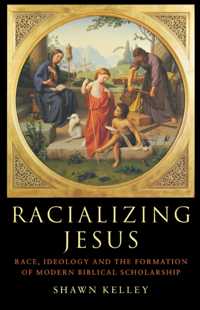Racializing Jesus : Race, Ideology and the Formation of Modern Biblical Scholarship, EPUB eBook