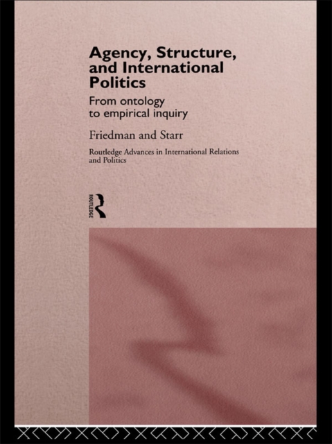 Agency, Structure and International Politics : From Ontology to Empirical Inquiry, EPUB eBook