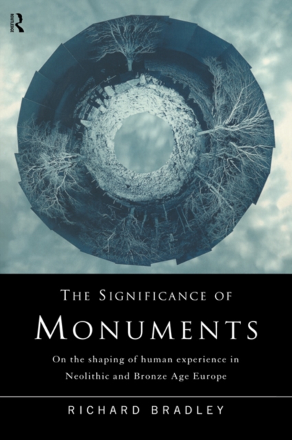The Significance of Monuments : On the Shaping of Human Experience in Neolithic and Bronze Age Europe, EPUB eBook