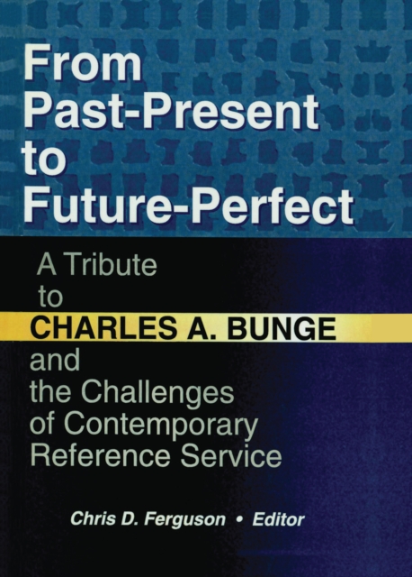 From Past-Present to Future-Perfect : A Tribute to Charles A. Bunge and the Challenges of Contemporary Reference Service, EPUB eBook