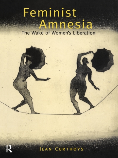 Feminist Amnesia : The Wake of Women's Liberation, PDF eBook
