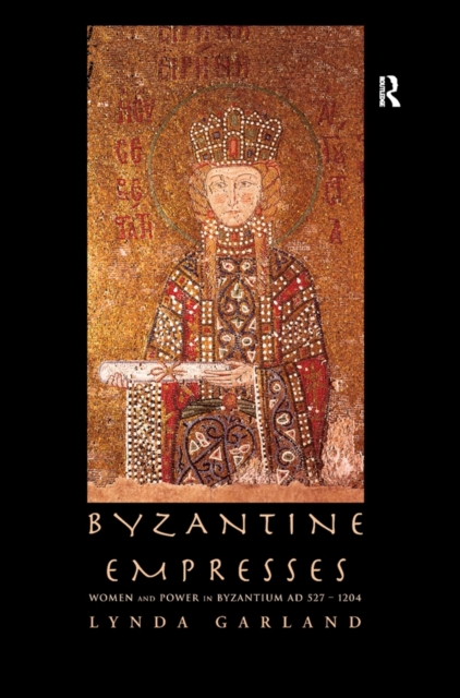 Byzantine Empresses : Women and Power in Byzantium AD 527-1204, PDF eBook