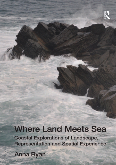 Where Land Meets Sea : Coastal Explorations of Landscape, Representation and Spatial Experience, PDF eBook