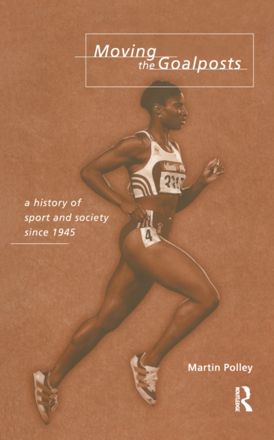 Moving the Goalposts : A History of Sport and Society in Britain since 1945, EPUB eBook