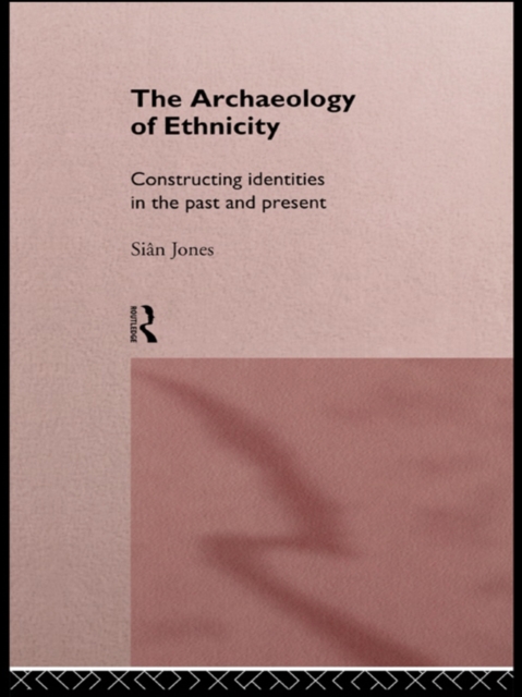 The Archaeology of Ethnicity : Constructing Identities in the Past and Present, PDF eBook