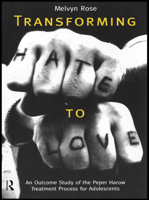 Transforming Hate to Love : An Outcome Study of the Peper Harow Treatment Process for Adolescents, EPUB eBook