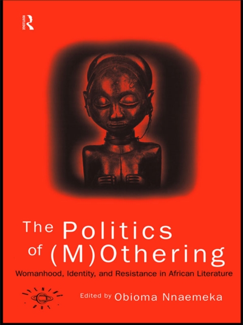 The Politics of (M)Othering : Womanhood, Identity and Resistance in African Literature, EPUB eBook