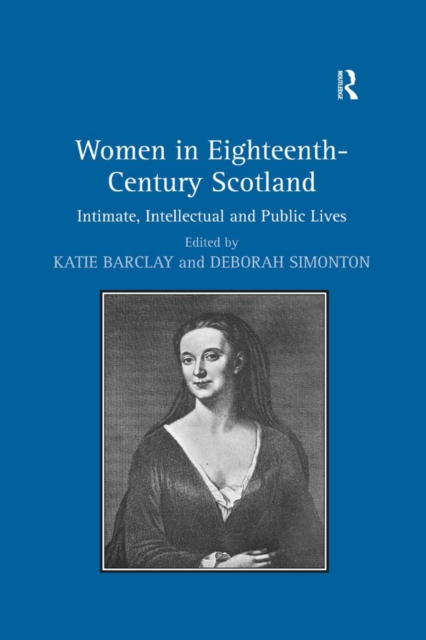 Women in Eighteenth-Century Scotland : Intimate, Intellectual and Public Lives, PDF eBook