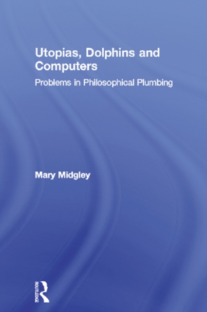 Utopias, Dolphins and Computers : Problems in Philosophical Plumbing, PDF eBook