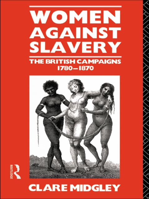 Women Against Slavery : The British Campaigns, 1780-1870, EPUB eBook