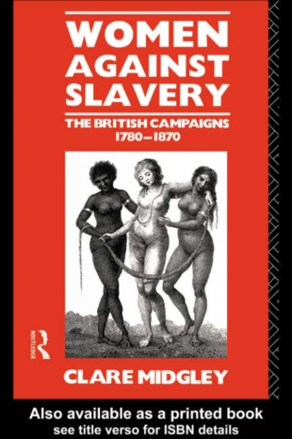 Women Against Slavery : The British Campaigns, 1780-1870, PDF eBook