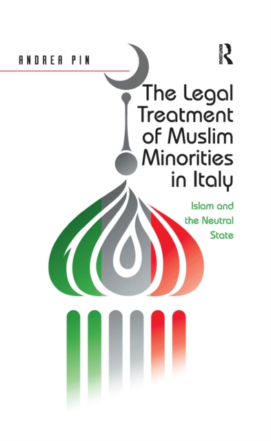 The Legal Treatment of Muslim Minorities in Italy : Islam and the Neutral State, PDF eBook