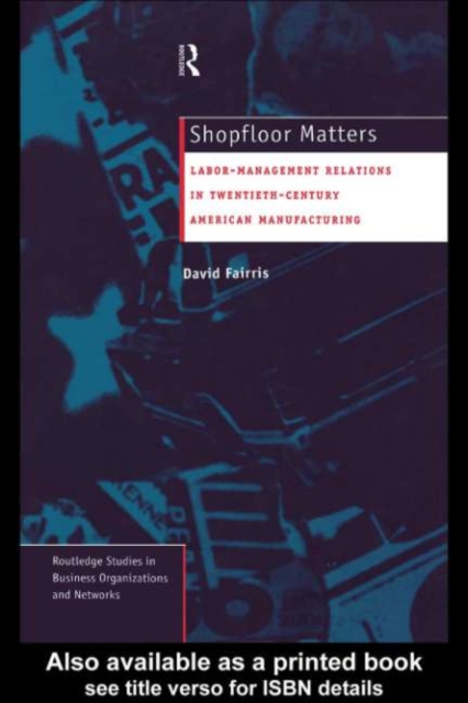 Shopfloor Matters : Labor - Management Relations in 20th Century American Manufacturing, PDF eBook