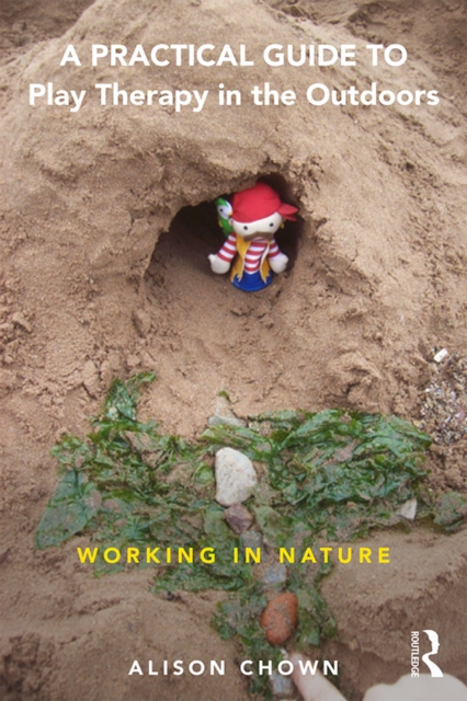 A Practical Guide to Play Therapy in the Outdoors : Working in Nature, PDF eBook