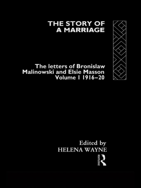 The Story of a Marriage : The letters of Bronislaw Malinowski and Elsie Masson. Vol I 1916-20, EPUB eBook