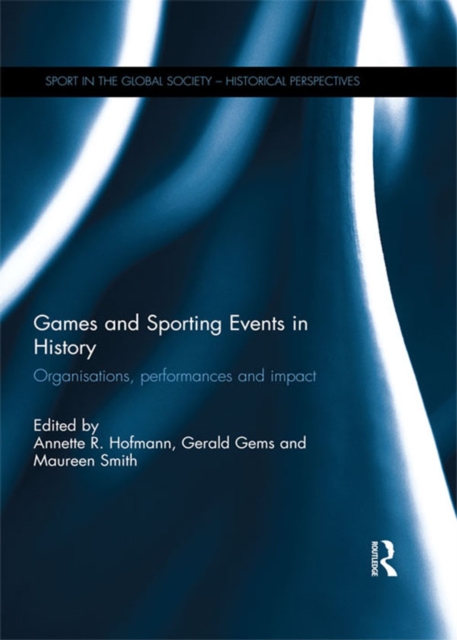 Games and Sporting Events in History : Organisations, Performances and Impact, EPUB eBook