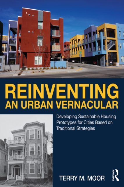 Reinventing an Urban Vernacular : Developing Sustainable Housing Prototypes for Cities Based on Traditional Strategies, PDF eBook