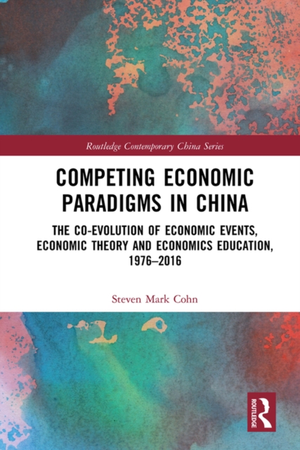 Competing Economic Paradigms in China : The Co-Evolution of Economic Events, Economic Theory and Economics Education, 1976?2016, EPUB eBook