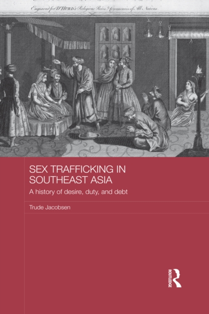 Sex Trafficking in Southeast Asia : A History of Desire, Duty, and Debt, PDF eBook