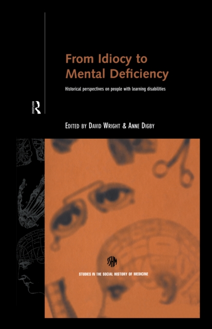 From Idiocy to Mental Deficiency : Historical Perspectives on People with Learning Disabilities, PDF eBook