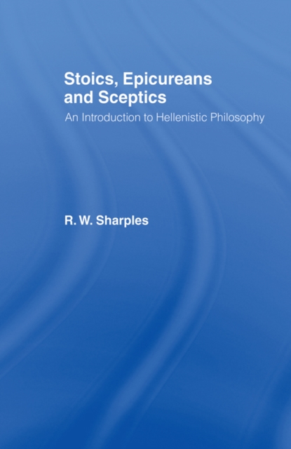 Stoics, Epicureans and Sceptics : An Introduction to Hellenistic Philosophy, EPUB eBook