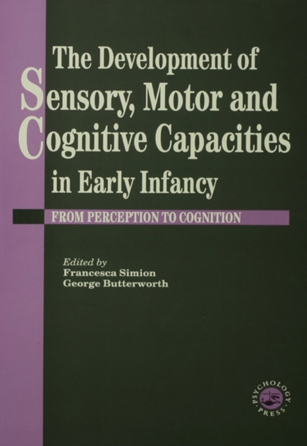 The Development Of Sensory, Motor And Cognitive Capacities In Early Infancy : From Sensation To Cognition, PDF eBook