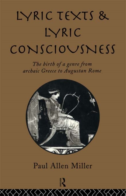 Lyric Texts and Lyric Consciousness : The Birth of a Genre from Archaic Greece to Augustan Rome, EPUB eBook
