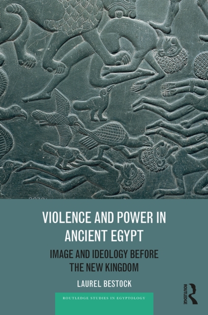 Violence and Power in Ancient Egypt : Image and Ideology before the New Kingdom, PDF eBook