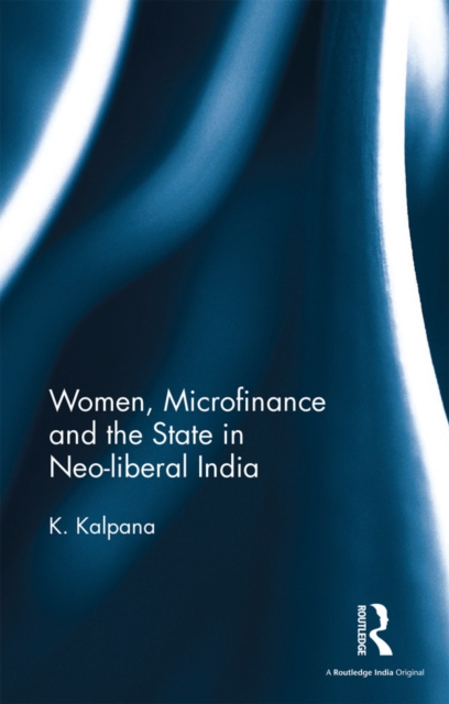Women, Microfinance and the State in Neo-liberal India, EPUB eBook