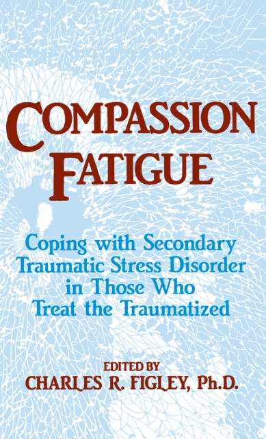Compassion Fatigue : Coping With Secondary Traumatic Stress Disorder In Those Who Treat The Traumatized, PDF eBook