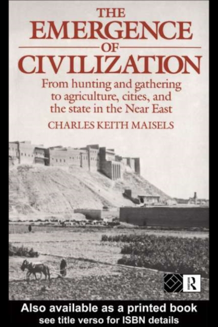 The Emergence of Civilization : From Hunting and Gathering to Agriculture, Cities, and the State of the Near East, PDF eBook