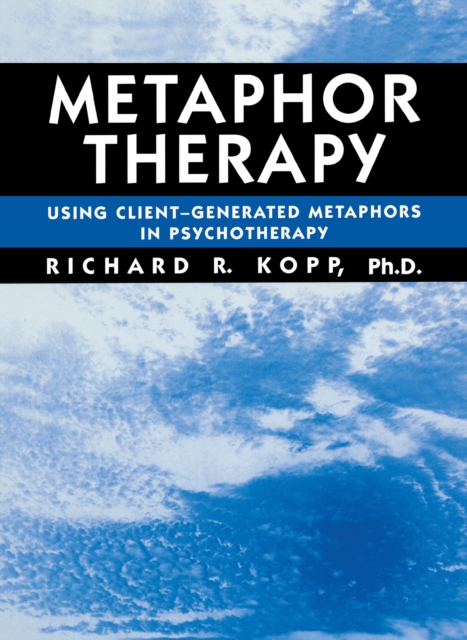 Metaphor Therapy : Using Client Generated Metaphors In Psychotherapy, PDF eBook