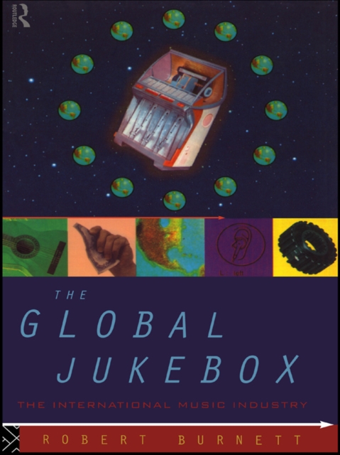 The Global Jukebox : The International Music Industry, PDF eBook