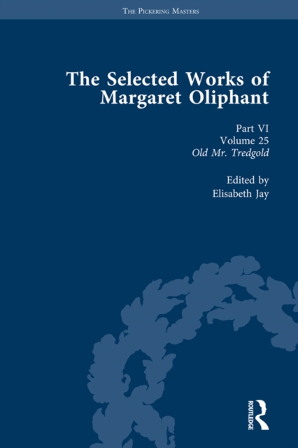 The Selected Works of Margaret Oliphant, Part VI Volume 25 : Old Mr Tredgold, EPUB eBook