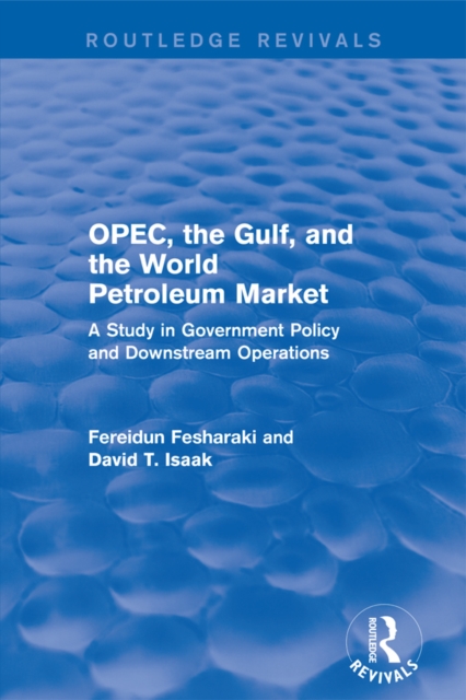 OPEC, the Gulf, and the World Petroleum Market (Routledge Revivals) : A Study in Government Policy and Downstream Operations, PDF eBook