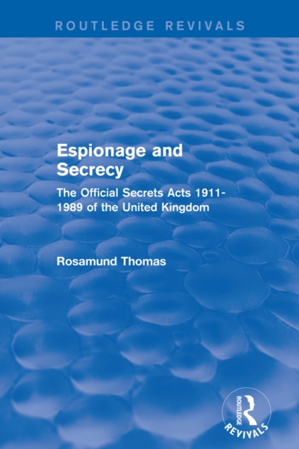 Espionage and Secrecy (Routledge Revivals) : The Official Secrets Acts 1911-1989 of the United Kingdom, PDF eBook