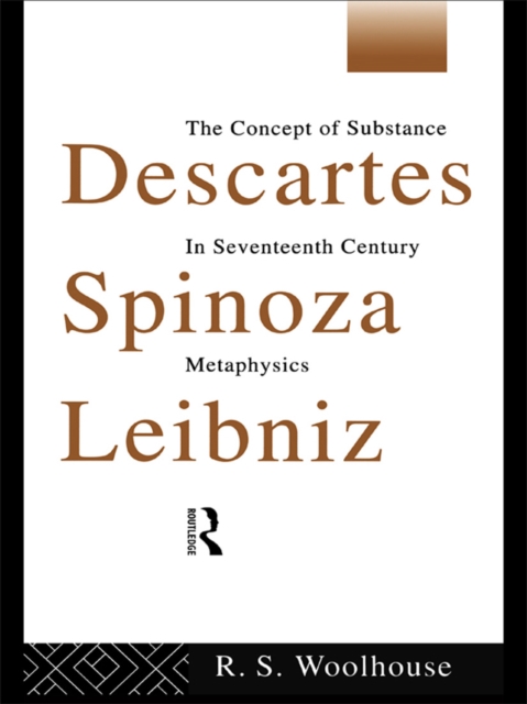 Descartes, Spinoza, Leibniz : The Concept of Substance in Seventeenth Century Metaphysics, PDF eBook
