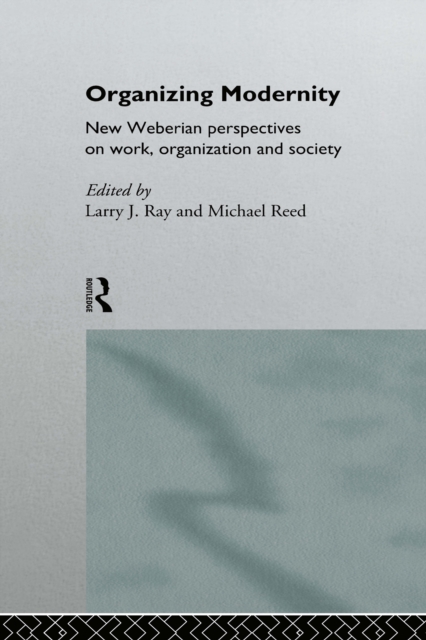Organizing Modernity : New Weberian Perspectives on Work, Organization and Society, PDF eBook