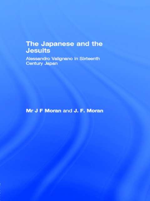 The Japanese and the Jesuits : Alessandro Valignano in Sixteenth Century Japan, EPUB eBook