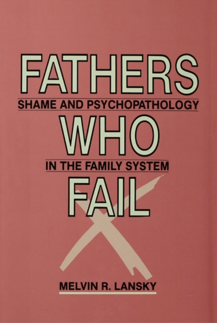 Fathers Who Fail : Shame and Psychopathology in the Family System, EPUB eBook
