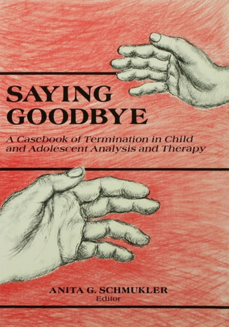 Saying Goodbye : A Casebook of Termination in Child and Adolescent Analysis and Therapy, EPUB eBook
