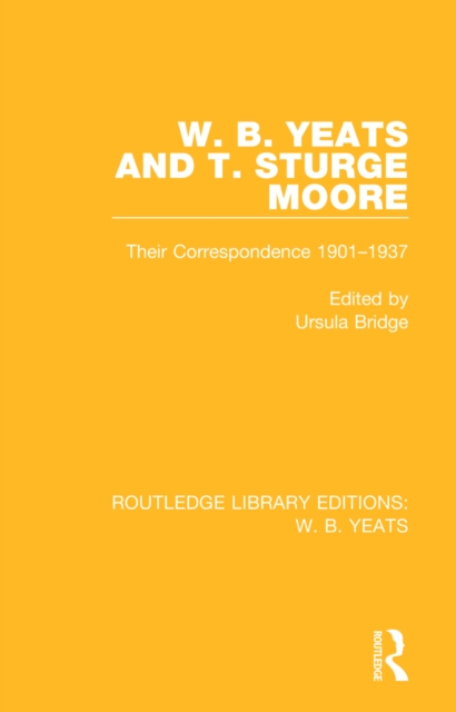 W. B. Yeats and T. Sturge Moore : Their Correspondence 1901-1937, PDF eBook