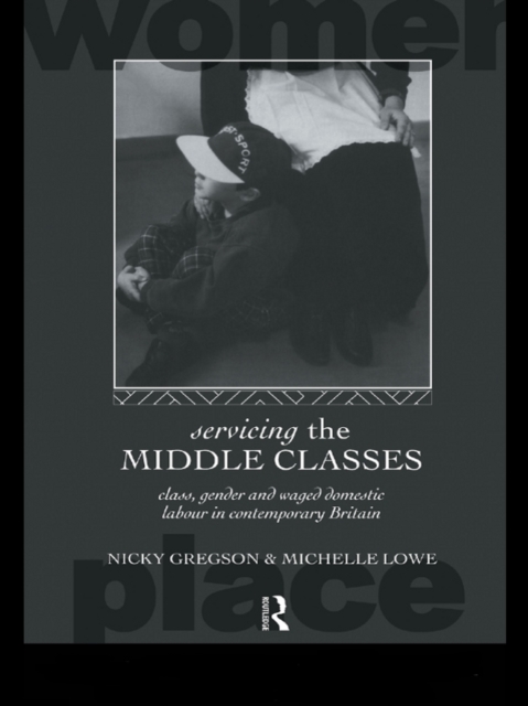 Servicing the Middle Classes : Class, Gender and Waged Domestic Work in Contemporary Britain, EPUB eBook