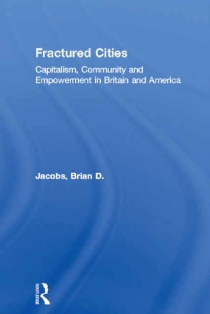 Fractured Cities : Capitalism, Community and Empowerment in Britain and America, EPUB eBook