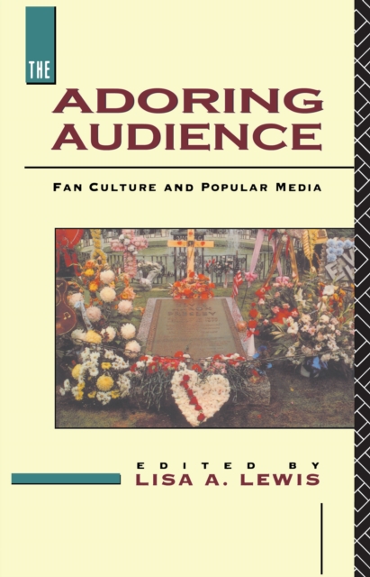 The Adoring Audience : Fan Culture and Popular Media, EPUB eBook