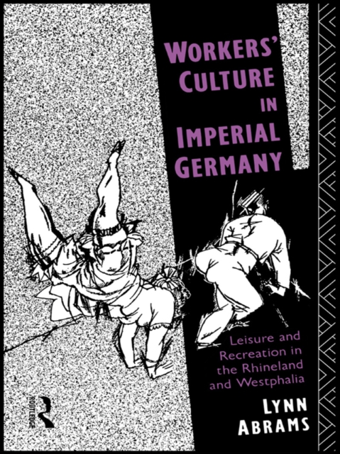 Workers' Culture in Imperial Germany : Leisure and Recreation in the Rhineland and Westphalia, EPUB eBook
