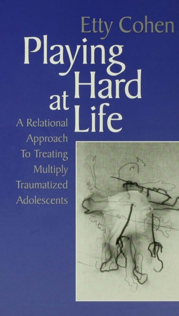 Playing Hard at Life : A Relational Approach to Treating Multiply Traumatized Adolescents, EPUB eBook